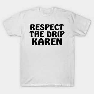 Respect the drip Karen T-Shirt